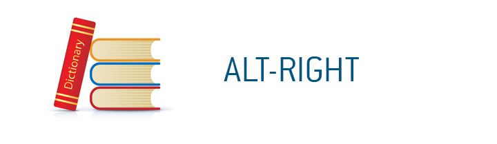 The Alternative Right aka Alt-Right.  Dictionary entry.  Definition of the term.  Politics. USA.