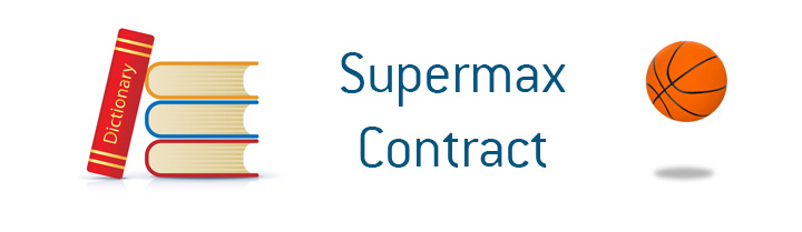 The definition of the term Supermax Contract when it comes to professional basketball - NBA.