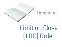 Definition of Limit on Close (LOC) Order - Financial Dictionary - Stock Market