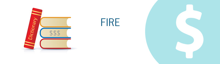 Meaning of the term FIRE when it comes to personal finance.  Dave Manuel dictionary.