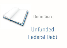 finance term definition  unfunded federal debt